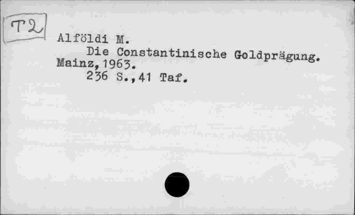 ﻿Alföldi M.
-Die Constantiniache Goldprägung
Mainz,1963,	p 66
236 S.,41 Taf.